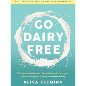 Fleming Go Dairy Free: The Ultimate Guide and Cookbook for Milk Allergies, Lactose Intolerance, and Casein-Free Living Fleming Go Dairy Free: The Ultimate Guide and Cookbook for Milk Allergies, Lactose Intolerance, and Casein-Free Living