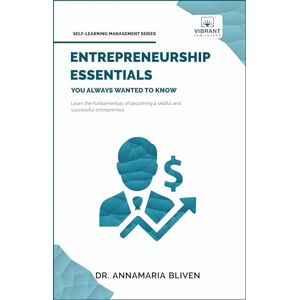 Bliven, Dr. AnnaMaria Entrepreneurship Essentials You Always Wanted To Know: Start Your Business, Manage Successfully, Innovate, and Navigate Competitive Markets for Lasting Success (Self-Learning Management Series) Bliven, Dr. AnnaMaria Entrepreneurship Essentials You Always Wanted To Know: Start Your Business, Manage Successfully, Innovate, and Navigate Competitive Markets for Lasting Success (Self-Learning Management Series)