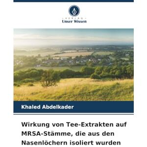 Abdelkader, Khaled Wirkung von Tee-Extrakten auf MRSA-Stämme, die aus den Nasenlöchern isoliert wurden Abdelkader, Khaled Wirkung von Tee-Extrakten auf MRSA-Stämme, die aus den Nasenlöchern isoliert wurden