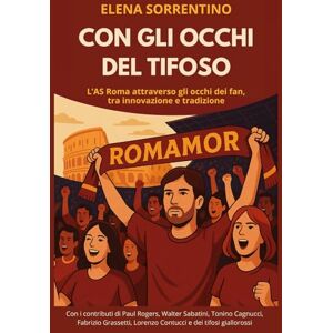 Sorrentino, Elena Con gli occhi del tifoso: Il brand AS Roma attraverso gli occhi dei fan, tra innovazione e tradizione Sorrentino, Elena Con gli occhi del tifoso: Il brand AS Roma attraverso gli occhi dei fan, tra innovazione e tradizione