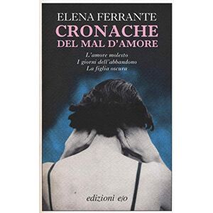 Ferrante, Elena Cronache del mal d'amore: L'amore molesto-I giorni dell'abbandono-La figlia oscura Ferrante, Elena Cronache del mal d'amore: L'amore molesto-I giorni dell'abbandono-La figlia oscura