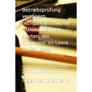 Schenk, Ingenkamp Betriebsprüfung verzögern, rechtzeitig schützen – Unsichtbar neu starten, das Finanzamt ins Leere laufen lassen: Wie Unternehmer Betriebsprüfungen ... dem Radar mit neuer Kraft weiterzumachen Schenk, Ingenkamp Betriebsprüfung verzögern, rechtzeitig schützen – Unsichtbar neu starten, das Finanzamt ins Leere laufen lassen: Wie Unternehmer Betriebsprüfungen ... dem Radar mit neuer Kraft weiterzumachen