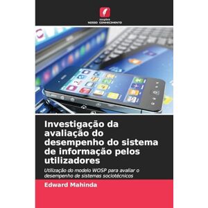 Mahinda, Edward Investigação da avaliação do desempenho do sistema de informação pelos utilizadores: Utilização do modelo WOSP para avaliar o desempenho de sistemas sociotécnicos Mahinda, Edward Investigação da avaliação do desempenho do sistema de informação pelos utilizadores: Utilização do modelo WOSP para avaliar o desempenho de sistemas sociotécnicos