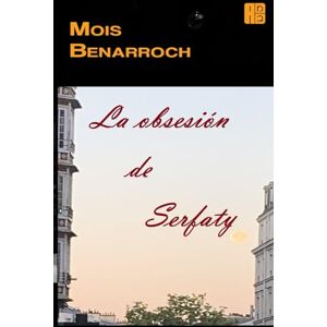 Benarroch, Mois La obsesión de Serfaty (Los libros de Mois Benarroch. Premio A.Einstein de literatura 2023. Premio Jacqueline Kahanoff 2023. Premio Yehuda Amichai.) Benarroch, Mois La obsesión de Serfaty (Los libros de Mois Benarroch. Premio A.Einstein de literatura 2023. Premio Jacqueline Kahanoff 2023. Premio Yehuda Amichai.)
