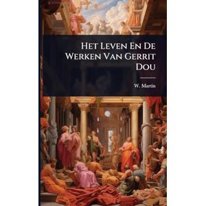 Martin, W Het Leven En De Werken Van Gerrit Dou Martin, W Het Leven En De Werken Van Gerrit Dou