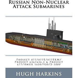 Harkins, Hugh Russian Non-Nuclear Attack Submarines: Project 877/877E/877EKM/Project 636/636.3 & Project 677/Amur 1650/950/S-1000 Harkins, Hugh Russian Non-Nuclear Attack Submarines: Project 877/877E/877EKM/Project 636/636.3 & Project 677/Amur 1650/950/S-1000