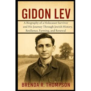R. Thompson, Brenda Gidon Lev: A Biography of a Holocaust Survivor and His Journey Through Jewish History, Resilience, Farming, and Renewal R. Thompson, Brenda Gidon Lev: A Biography of a Holocaust Survivor and His Journey Through Jewish History, Resilience, Farming, and Renewal