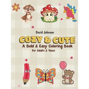 Johnson, Mr. David Cozy & Cute: A Bold and Easy Coloring Book for Adults and Teens: Simple and Relaxing Patterns for Stress Relief – Aesthetic Coloring Pages for Adult Women, Grown-Ups, and Kids Johnson, Mr. David Cozy & Cute: A Bold and Easy Coloring Book for Adults and Teens: Simple and Relaxing Patterns for Stress Relief – Aesthetic Coloring Pages for Adult Women, Grown-Ups, and Kids