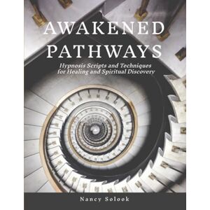 Solook, Nancy Awakened Pathways: Hypnosis Scripts and Techniques for Healing and Spiritual Discovery Solook, Nancy Awakened Pathways: Hypnosis Scripts and Techniques for Healing and Spiritual Discovery