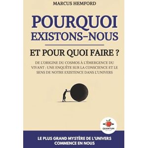 Hemford, Marcus Pourquoi existons-nous et pour quoi faire ?: De l’origine du cosmos à l’émergence du vivant : une enquête sur la conscience et le sens de notre existence dans l’univers Hemford, Marcus Pourquoi existons-nous et pour quoi faire ?: De l’origine du cosmos à l’émergence du vivant : une enquête sur la conscience et le sens de notre existence dans l’univers