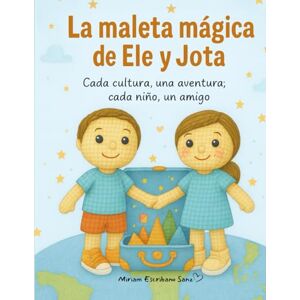 Escribano Sanz, Miriam La maleta mágica de Ele y Jota: Cada cultura, una aventura; cada niño, un amigo Escribano Sanz, Miriam La maleta mágica de Ele y Jota: Cada cultura, una aventura; cada niño, un amigo