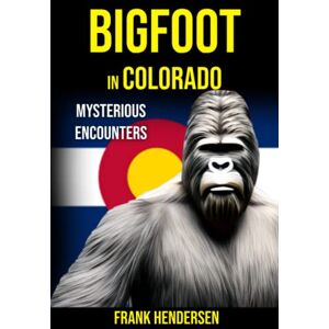 Hendersen, Frank Bigfoot in Colorado: Mysterious Encounters (Bigfoot Encounters from Around the World) Hendersen, Frank Bigfoot in Colorado: Mysterious Encounters (Bigfoot Encounters from Around the World)
