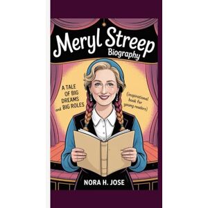 H. Jose, Nora MERYL STREEP BIOGRAPHY: A Tale Of Big Dreams And Big Roles (Inspirational Book For Young Readers) H. Jose, Nora MERYL STREEP BIOGRAPHY: A Tale Of Big Dreams And Big Roles (Inspirational Book For Young Readers)