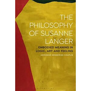 Dengerink Chaplin, Adrienne Philosophy of Susanne Langer, The: Embodied Meaning in Logic, Art and Feeling Dengerink Chaplin, Adrienne Philosophy of Susanne Langer, The: Embodied Meaning in Logic, Art and Feeling