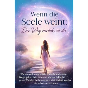 Brinkmann, Cornelia Wenn die Seele weint: Der Weg zurück zu dir: Wie du nach emotionalem Missbrauch neue Wege gehst, dein inneres Licht zurückholst, deine Wunden heilst und den Mut findest, wieder dir selbst zu vertrauen Brinkmann, Cornelia Wenn die Seele weint: Der Weg zurück zu dir: Wie du nach emotionalem Missbrauch neue Wege gehst, dein inneres Licht zurückholst, deine Wunden heilst und den Mut findest, wieder dir selbst zu vertrauen