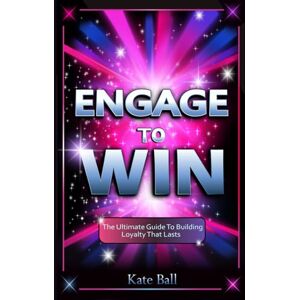 Ball, Kate Engage To Win: The Ultimate Guide To Building Loyalty That Lasts (Sparkle & Sass Presents: The Culture Chronicles) Ball, Kate Engage To Win: The Ultimate Guide To Building Loyalty That Lasts (Sparkle & Sass Presents: The Culture Chronicles)