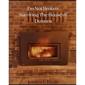 Reale, Jessica Lynn I'm Not Broken: Surviving the House of Demons Reale, Jessica Lynn I'm Not Broken: Surviving the House of Demons