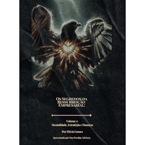 Gomes, Ms. Flavia Os Segredos da Ressurreição Empresarial: Mentalidade, Estratégia e Finanças: 1 Gomes, Ms. Flavia Os Segredos da Ressurreição Empresarial: Mentalidade, Estratégia e Finanças: 1