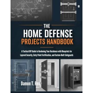 T. Rex, Damon THE HOME DEFENSE PROJECTS HANDBOOK: A TACTICAL DIY GUIDE TO HARDENING YOUR RESIDENCE WITH BLUEPRINTS FOR LAYERED SECURITY, ENTRY POINT FORTIFICATION, ... HOMEOWNERS, TECH ENTHUSIASTS, AND GARDENERS) T. Rex, Damon THE HOME DEFENSE PROJECTS HANDBOOK: A TACTICAL DIY GUIDE TO HARDENING YOUR RESIDENCE WITH BLUEPRINTS FOR LAYERED SECURITY, ENTRY POINT FORTIFICATION, ... HOMEOWNERS, TECH ENTHUSIASTS, AND GARDENERS)