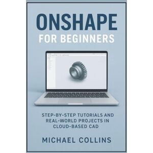 Collins, Michael Onshape 2026 for Beginners: Step-by-Step Tutorials and Real-World Projects in Cloud-Based CAD (Next-Gen CAD Learning Series) Collins, Michael Onshape 2026 for Beginners: Step-by-Step Tutorials and Real-World Projects in Cloud-Based CAD (Next-Gen CAD Learning Series)