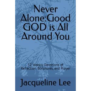 Lee Never Alone: Good GOD is All Around You: 52 Weekly Devotions of Reflection, Scriptures, and Prayer Lee Never Alone: Good GOD is All Around You: 52 Weekly Devotions of Reflection, Scriptures, and Prayer
