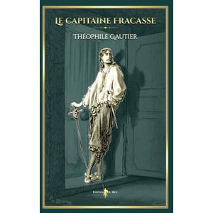 Gautier, Théophile Le capitaine fracasse: Edition illustrée par 60 gravures de Gustave Doré: inclus 60 illustrations de Gustave Doré Gautier, Théophile Le capitaine fracasse: Edition illustrée par 60 gravures de Gustave Doré: inclus 60 illustrations de Gustave Doré