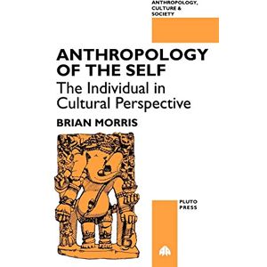 Morris, Brian ANTHROPOLOGY OF THE SELF: The Individual and Cultural Perspectives (Anthropology, Culture and Society) Morris, Brian ANTHROPOLOGY OF THE SELF: The Individual and Cultural Perspectives (Anthropology, Culture and Society)