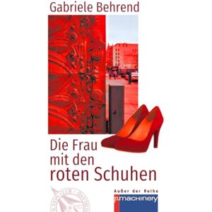 Behrend, Gabriele DIE FRAU MIT DEN ROTEN SCHUHEN: Eine fantastische Geschichte Behrend, Gabriele DIE FRAU MIT DEN ROTEN SCHUHEN: Eine fantastische Geschichte