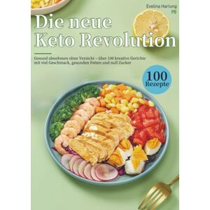Hartung, Evelina Die neue Keto Revolution: Gesund abnehmen ohne Verzicht – über 100 kreative Gerichte mit viel Geschmack, gesunden Fetten und null Zucker Hartung, Evelina Die neue Keto Revolution: Gesund abnehmen ohne Verzicht – über 100 kreative Gerichte mit viel Geschmack, gesunden Fetten und null Zucker