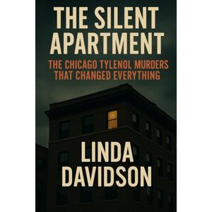 Davidson, Linda The Silent Apartment: The Chicago Tylenol Murders That Changed Everything Davidson, Linda The Silent Apartment: The Chicago Tylenol Murders That Changed Everything
