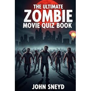 Sneyd, John The Ultimate Zombie Movie Quiz Book: Over 500 Questions on Undead Cinema – From Classic Horror to Modern Thrillers Sneyd, John The Ultimate Zombie Movie Quiz Book: Over 500 Questions on Undead Cinema – From Classic Horror to Modern Thrillers
