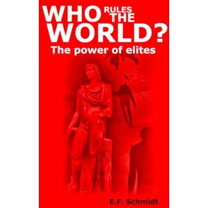 Schmidt, E. F. Who Rules The World?: The power of elites (Twilight Democracies) Schmidt, E. F. Who Rules The World?: The power of elites (Twilight Democracies)