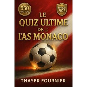 Fournier, Thayer Le Quiz Ultime de l’AS Monaco – 550 Questions à Choix Multiples sur l’Histoire, Joueurs Légendaires, Matches Mythiques, Trophées, Records, Supporters, ... Foot, Stats et Trivia pour Fans de l’ASM Fournier, Thayer Le Quiz Ultime de l’AS Monaco – 550 Questions à Choix Multiples sur l’Histoire, Joueurs Légendaires, Matches Mythiques, Trophées, Records, Supporters, ... Foot, Stats et Trivia pour Fans de l’ASM