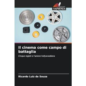 Souza, Ricardo Luiz De Il cinema come campo di battaglia: Cinque registi e l'azione hollywoodiana Souza, Ricardo Luiz De Il cinema come campo di battaglia: Cinque registi e l'azione hollywoodiana