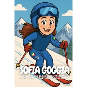 Elton, Anton Sofia Goggia: La bambina che sognava di volare sulla neve. Elton, Anton Sofia Goggia: La bambina che sognava di volare sulla neve.