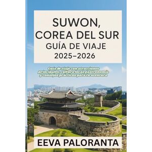 PALORANTA, EEVA SUWON, COREA DEL SUR GUÍA DE VIAJE: Guía de viaje con atracciones principales, cultura local, gastronomía y consejos prácticos para tu aventura PALORANTA, EEVA SUWON, COREA DEL SUR GUÍA DE VIAJE: Guía de viaje con atracciones principales, cultura local, gastronomía y consejos prácticos para tu aventura