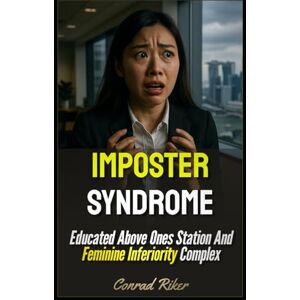 Riker, Conrad Imposter Syndrome: Educated Above Ones Station And Feminine Inferiority Complex (Redpilled Rational (satire)) Riker, Conrad Imposter Syndrome: Educated Above Ones Station And Feminine Inferiority Complex (Redpilled Rational (satire))