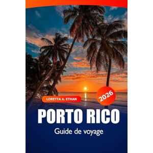 Ethan, Loretta A. Porto Rico Guide de voyage 2026: Destination ultime pour explorer les attractions incontournables de San Juan, vacances et aventures dans les Caraïbes Ethan, Loretta A. Porto Rico Guide de voyage 2026: Destination ultime pour explorer les attractions incontournables de San Juan, vacances et aventures dans les Caraïbes
