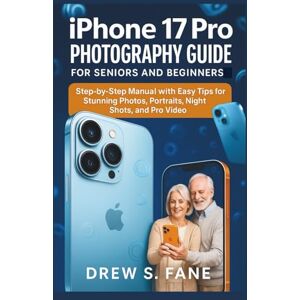 S. Fane, Drew iPhone 17 Pro Photography Guide for Seniors and Beginners: Step-by-Step Manual with Easy Tips for Stunning Photos, Portraits, Night Shots, and Pro ... Phones and Gadgets for Seniors and Beginners) S. Fane, Drew iPhone 17 Pro Photography Guide for Seniors and Beginners: Step-by-Step Manual with Easy Tips for Stunning Photos, Portraits, Night Shots, and Pro ... Phones and Gadgets for Seniors and Beginners)