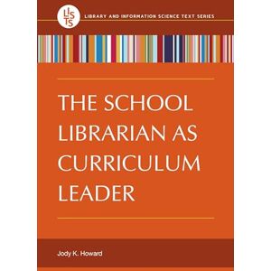 Howard, Jody K. The School Librarian as Curriculum Leader (Library and Information Science Text Series) Howard, Jody K. The School Librarian as Curriculum Leader (Library and Information Science Text Series)