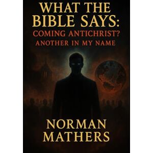 Norman What the Bible Says Coming Antichrist ANOTHER IN MY NAME Norman What the Bible Says Coming Antichrist ANOTHER IN MY NAME