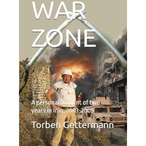 Gettermann, Mr Torben A WAR ZONE: A personal account of two years in Iraq, 2003-2005 Gettermann, Mr Torben A WAR ZONE: A personal account of two years in Iraq, 2003-2005