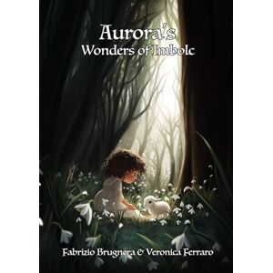 Brugnera, Fabrizio Aurora's Wonders of Imbolc (Aurora and The Wheel of the Year) Brugnera, Fabrizio Aurora's Wonders of Imbolc (Aurora and The Wheel of the Year)
