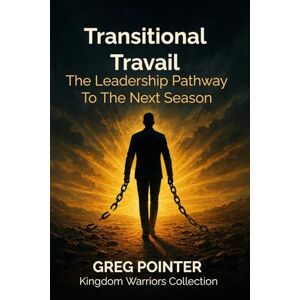 Pointer, Greg TRANSITIONAL TRAVAIL: The Leadership Pathway To The Next Season (Kingdom Warriors Series) Pointer, Greg TRANSITIONAL TRAVAIL: The Leadership Pathway To The Next Season (Kingdom Warriors Series)