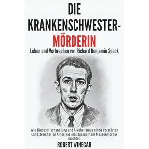 WINEGAR, ROBERT DIE KRANKENSCHWESTER-MÖRDERIN : Leben und Verbrechen von Richard Benjamin Speck WINEGAR, ROBERT DIE KRANKENSCHWESTER-MÖRDERIN : Leben und Verbrechen von Richard Benjamin Speck