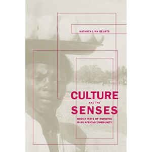 Geurts, Kathryn Linn Culture and the Senses: Bodily Ways of Knowing in an African Community: 3 (Ethnographic Studies in Subjectivity) Geurts, Kathryn Linn Culture and the Senses: Bodily Ways of Knowing in an African Community: 3 (Ethnographic Studies in Subjectivity)