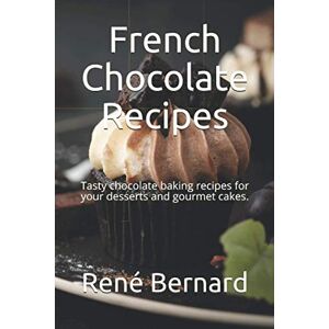 Bernard, René French Chocolate Recipes: Tasty chocolate baking recipes for your desserts and gourmet cakes. Bernard, René French Chocolate Recipes: Tasty chocolate baking recipes for your desserts and gourmet cakes.