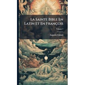 Calmet, Augustin La Sainte Bible En Latin Et En François Calmet, Augustin La Sainte Bible En Latin Et En François