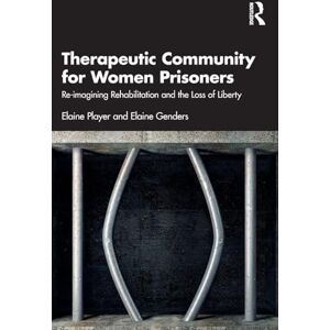 Player, Elaine Therapeutic Community for Women Prisoners: Re-imagining Rehabilitation and the Loss of Liberty Player, Elaine Therapeutic Community for Women Prisoners: Re-imagining Rehabilitation and the Loss of Liberty