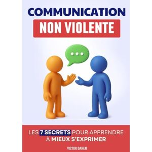 Daren, Victor Communication Non Violente: Les 7 Secrets pour Apprendre à Mieux S’Exprimer, Écouter et Créer des Relations Sereines Livre sur la Communication Non ... et Positive La Communication NonViolente Daren, Victor Communication Non Violente: Les 7 Secrets pour Apprendre à Mieux S’Exprimer, Écouter et Créer des Relations Sereines Livre sur la Communication Non ... et Positive La Communication NonViolente